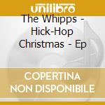 The Whipps - Hick-Hop Christmas - Ep cd