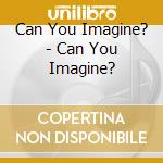 Can You Imagine? - Can You Imagine? cd