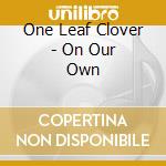 One Leaf Clover - On Our Own cd musicale di One Leaf Clover