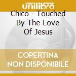 Chico - Touched By The Love Of Jesus cd