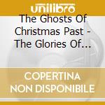 The Ghosts Of Christmas Past - The Glories Of Christmas Past cd musicale di The Ghosts Of Christmas Past