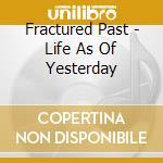 Fractured Past - Life As Of Yesterday cd