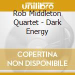 Rob Middleton Quartet - Dark Energy cd