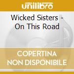 Wicked Sisters - On This Road cd musicale di Wicked Sisters