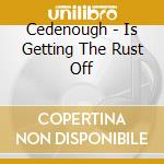 Cedenough - Is Getting The Rust Off cd
