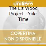 The Liz Wood Project - Yule Time cd musicale di The Liz Wood Project