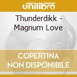 Thunderdikk - Magnum Love cd