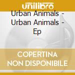 Urban Animals - Urban Animals - Ep cd