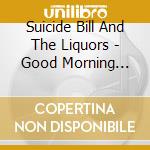 Suicide Bill And The Liquors - Good Morning Breakfast, Fuck You Lunch cd