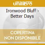 Ironwood Bluff - Better Days cd