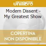 Modern Dissent - My Greatest Show cd musicale di Modern Dissent