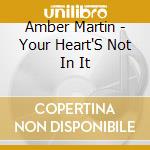 Amber Martin - Your Heart'S Not In It cd musicale di Amber Martin