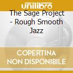 The Sage Project - Rough Smooth Jazz cd musicale di The Sage Project