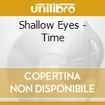 Shallow Eyes - Time cd