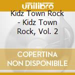 Kidz Town Rock - Kidz Town Rock, Vol. 2 cd musicale di Kidz Town Rock