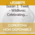 Susan J. Tweit - Wildlives: Celebrating The World Around Us (Cd Contains Mp3 Files Only) cd musicale di Susan J. Tweit