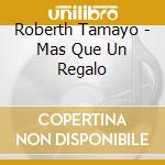 Roberth Tamayo - Mas Que Un Regalo cd musicale di Roberth Tamayo