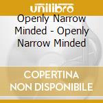 Openly Narrow Minded - Openly Narrow Minded cd musicale di Openly Narrow Minded