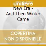 New Era - And Then Winter Came cd
