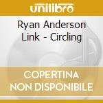 Ryan Anderson Link - Circling cd musicale di Ryan Anderson Link