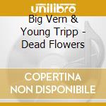 Big Vern & Young Tripp - Dead Flowers cd