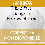 Triple Fret - Songs In Borrowed Time cd