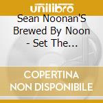Sean Noonan'S Brewed By Noon - Set The Hammer Free cd musicale di Sean Noonan'S Brewed By Noon