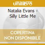 Natalia Evans - Silly Little Me cd musicale di Natalia Evans