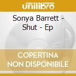 Sonya Barrett - Shut - Ep cd musicale di Sonya Barrett