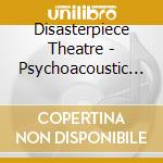 Disasterpiece Theatre - Psychoacoustic Therapy cd musicale di Disasterpiece Theatre