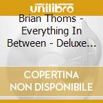 Brian Thoms - Everything In Between - Deluxe Edition cd musicale di Brian Thoms