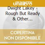 Dwight Lakey - Rough But Ready & Other Unpolished Gems