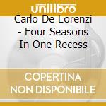 Carlo De Lorenzi - Four Seasons In One Recess cd musicale di Carlo De Lorenzi