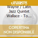 Wayne / Latin Jazz Quintet Wallace - To Hear From There cd