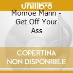 Monroe Mann - Get Off Your Ass cd musicale di Monroe Mann