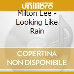 Milton Lee - Looking Like Rain cd musicale di Milton Lee