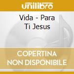 Vida - Para Ti Jesus cd