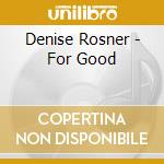 Denise Rosner - For Good cd musicale di Denise Rosner