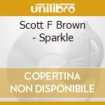 Scott F Brown - Sparkle cd musicale di Scott F Brown