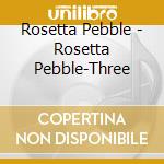 Rosetta Pebble - Rosetta Pebble-Three cd
