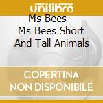 Ms Bees - Ms Bees Short And Tall Animals cd