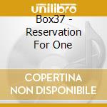 Box37 - Reservation For One cd