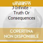 J-Infinite - Truth Or Consequences cd