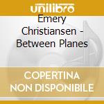 Emery Christiansen - Between Planes cd