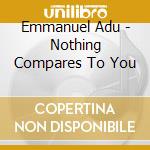 Emmanuel Adu - Nothing Compares To You cd