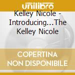 Kelley Nicole - Introducing...The Kelley Nicole cd