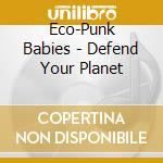 Eco-Punk Babies - Defend Your Planet cd