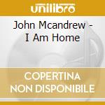 John Mcandrew - I Am Home