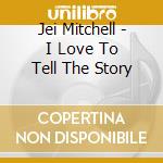 Jei Mitchell - I Love To Tell The Story cd
