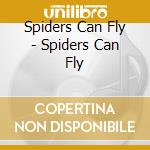 Spiders Can Fly - Spiders Can Fly cd musicale di Spiders Can Fly